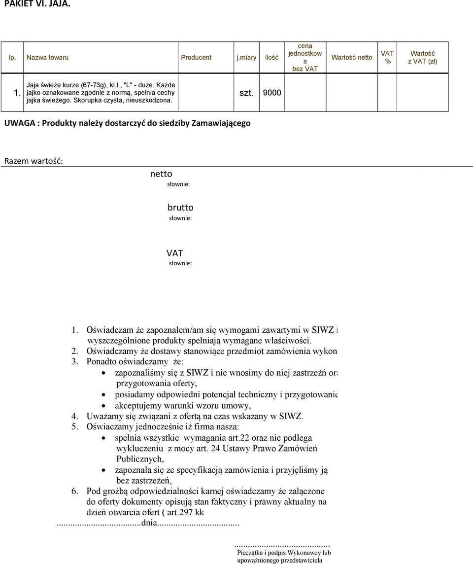 9000 UWAGA : Produkty należy dostarczyć do siedziby Zamawiającego Razem wartość: netto brutto 1.