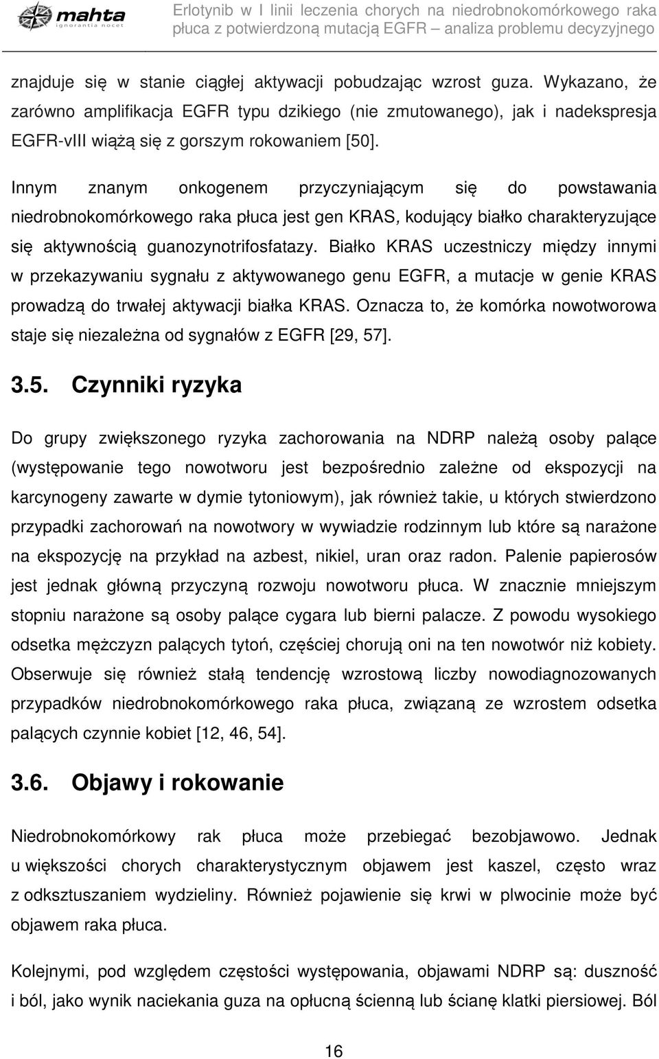 Innym znanym onkogenem przyczyniającym się do powstawania niedrobnokomórkowego raka płuca jest gen KRAS, kodujący białko charakteryzujące się aktywnością guanozynotrifosfatazy.