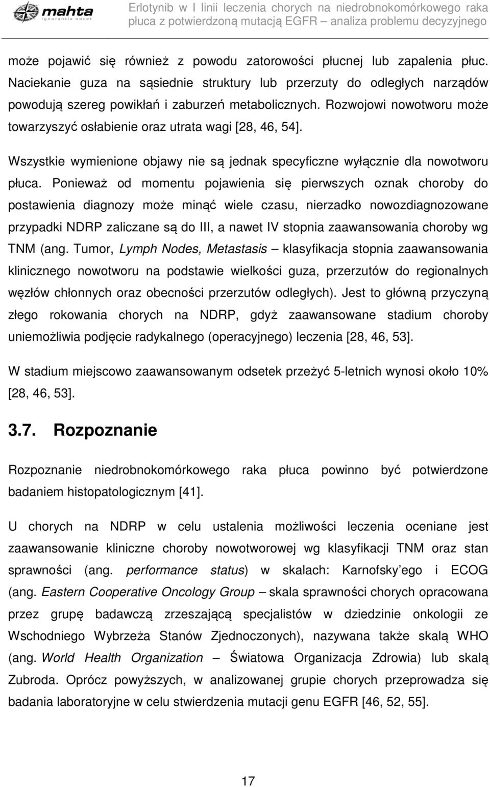 Ponieważ od momentu pojawienia się pierwszych oznak choroby do postawienia diagnozy może minąć wiele czasu, nierzadko nowozdiagnozowane przypadki NDRP zaliczane są do III, a nawet IV stopnia