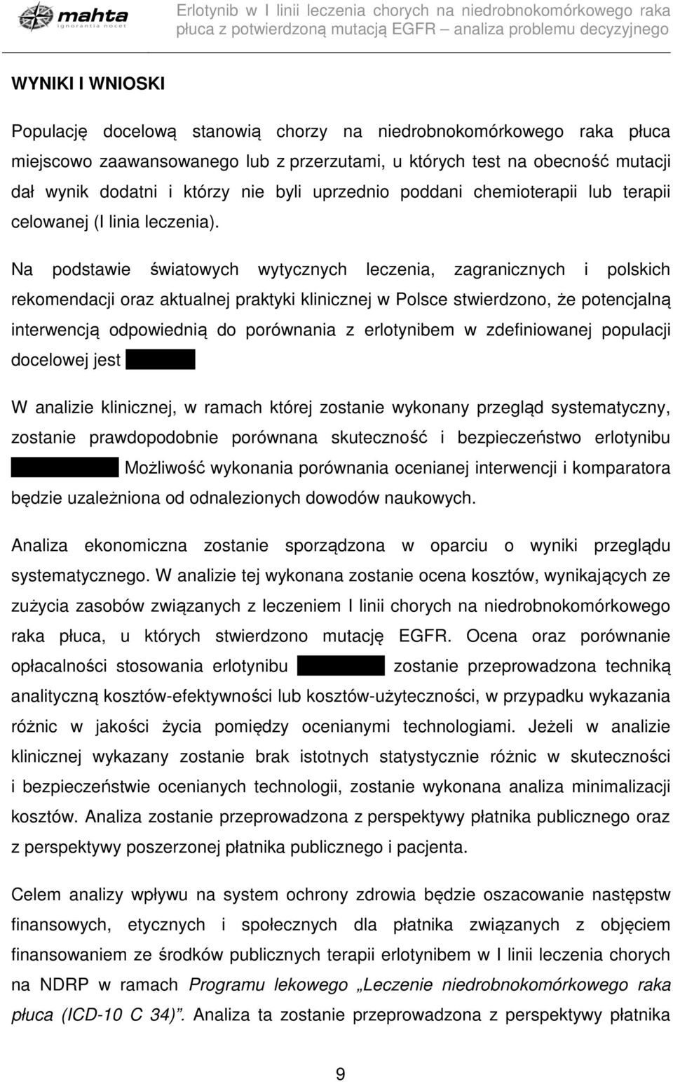 Na podstawie światowych wytycznych leczenia, zagranicznych i polskich rekomendacji oraz aktualnej praktyki klinicznej w Polsce stwierdzono, że potencjalną interwencją odpowiednią do porównania z