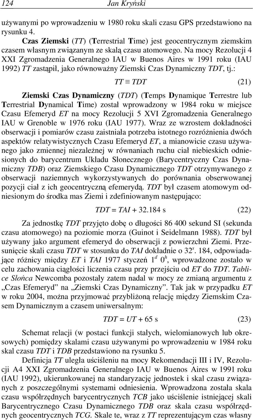 Na mocy Rezolucji 4 XXI Zgromadzenia Generalnego IAU w Buenos Aires w 1991 roku (IAU 1992) TT zastąpił, jako równoważny Ziemski Czas Dynamiczny TDT, tj.