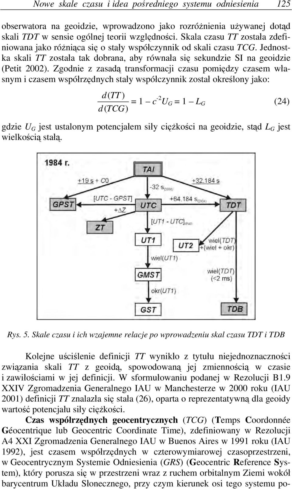 Zgodnie z zasadą transformacji czasu pomiędzy czasem własnym i czasem współrzędnych stały współczynnik został określony jako: d( TT ) = 1 c -2 U G = 1 L G (24) d( TCG) gdzie U G jest ustalonym