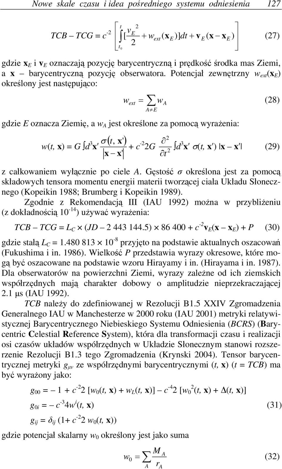 Potencjał zewnętrzny w ext (x E ) określony jest następująco: w (28) ext w A A E gdzie E oznacza Ziemię, a w A jest określone za pomocą wyrażenia: w(t, x) = G d 3 t, x' x + c -2 2G 2 d 3 x (t, x ) x