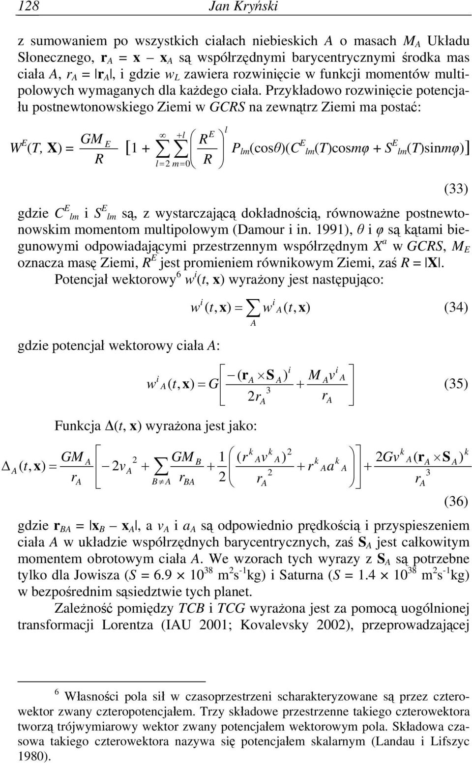 Przykładowo rozwinięcie potencjału postnewtonowskiego Ziemi w GCRS na zewnątrz Ziemi ma postać: W E (T, X) = A GM E R l [1 + l E R P lm (cosθ)(c E lm(t)cosmφ + S E lm(t)sinmφ)] l 2 m0 R (33) gdzie C