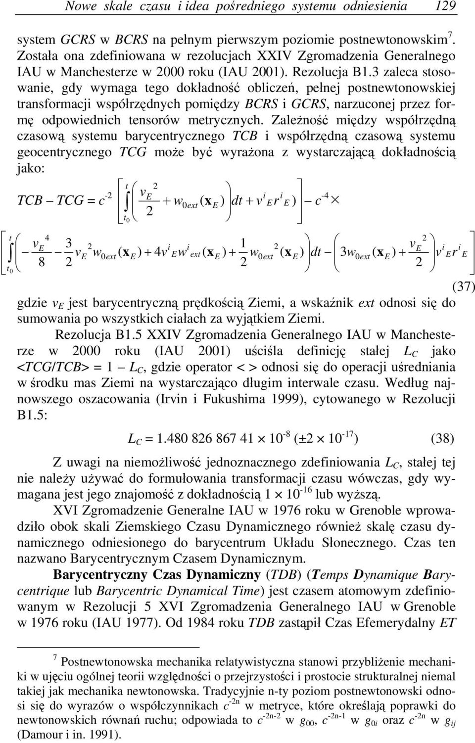 3 zaleca stosowanie, gdy wymaga tego dokładność obliczeń, pełnej postnewtonowskiej transformacji współrzędnych pomiędzy BCRS i GCRS, narzuconej przez formę odpowiednich tensorów metrycznych.