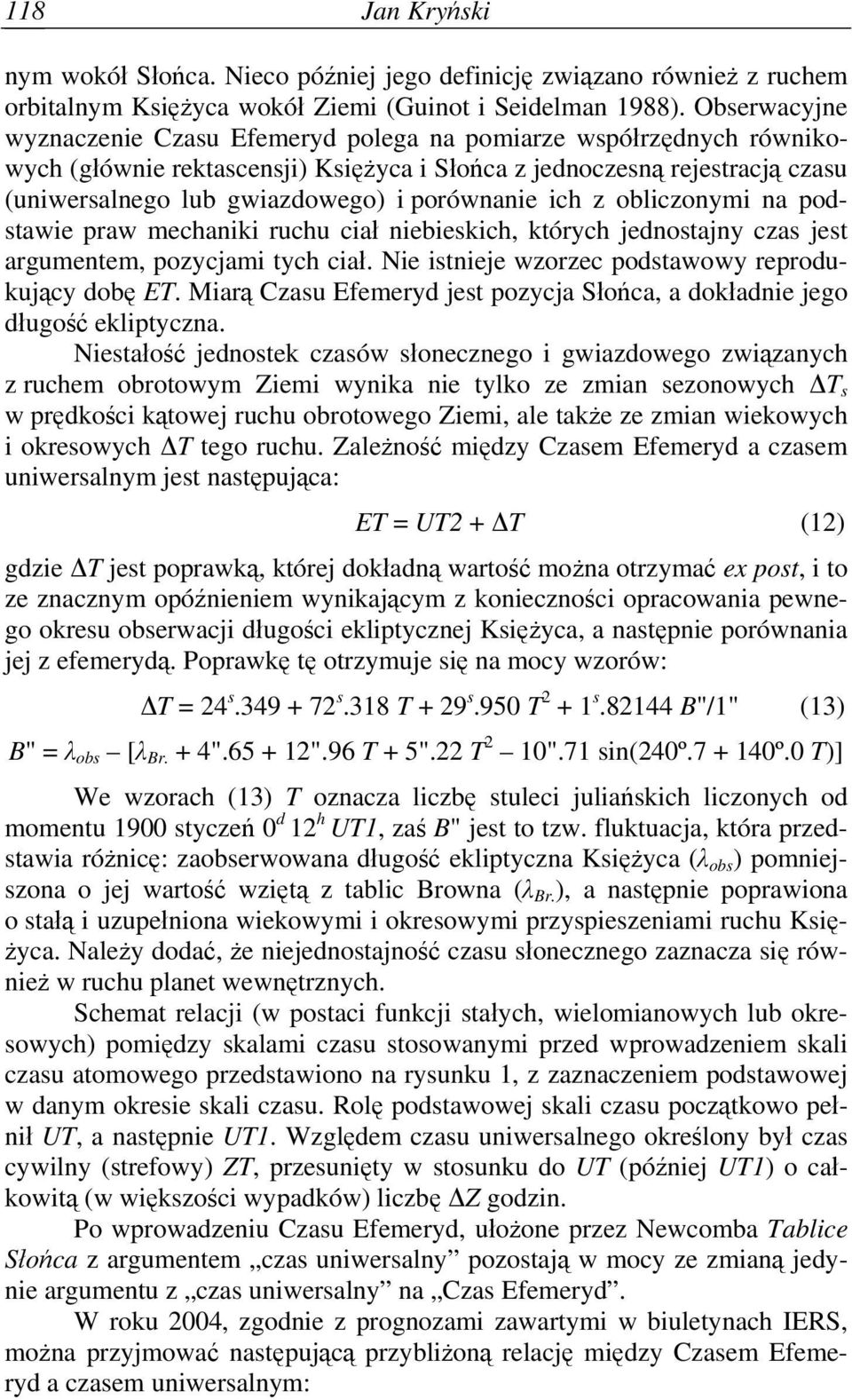 porównanie ich z obliczonymi na podstawie praw mechaniki ruchu ciał niebieskich, których jednostajny czas jest argumentem, pozycjami tych ciał. Nie istnieje wzorzec podstawowy reprodukujący dobę ET.