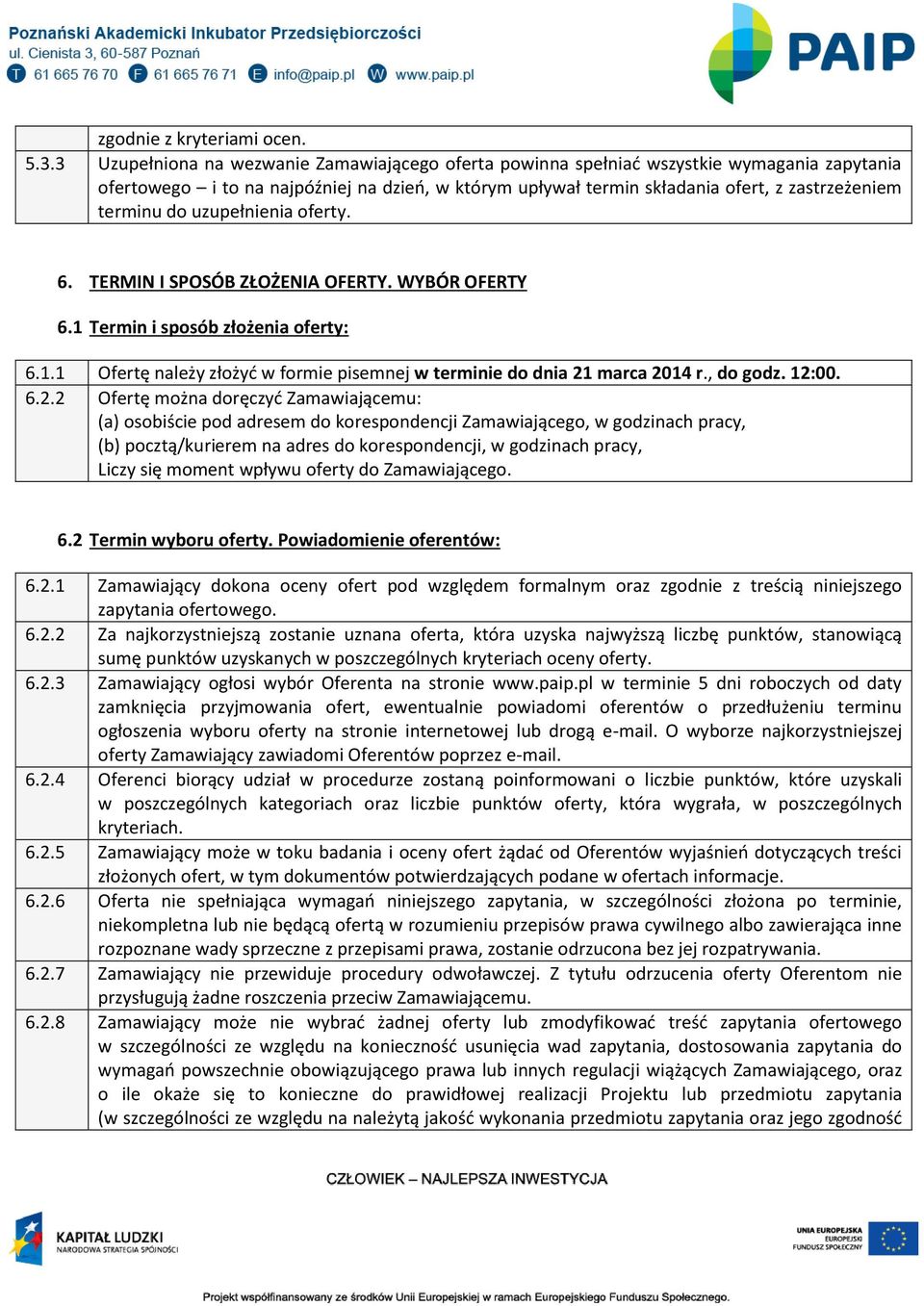 do uzupełnienia oferty. 6. TERMIN I SPOSÓB ZŁOŻENIA OFERTY. WYBÓR OFERTY 6.1 Termin i sposób złożenia oferty: 6.1.1 Ofertę należy złożyć w formie pisemnej w terminie do dnia 21 marca 2014 r., do godz.