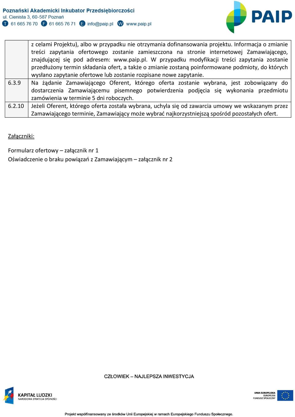 W przypadku modyfikacji treści zapytania zostanie przedłużony termin składania ofert, a także o zmianie zostaną poinformowane podmioty, do których wysłano zapytanie ofertowe lub zostanie rozpisane