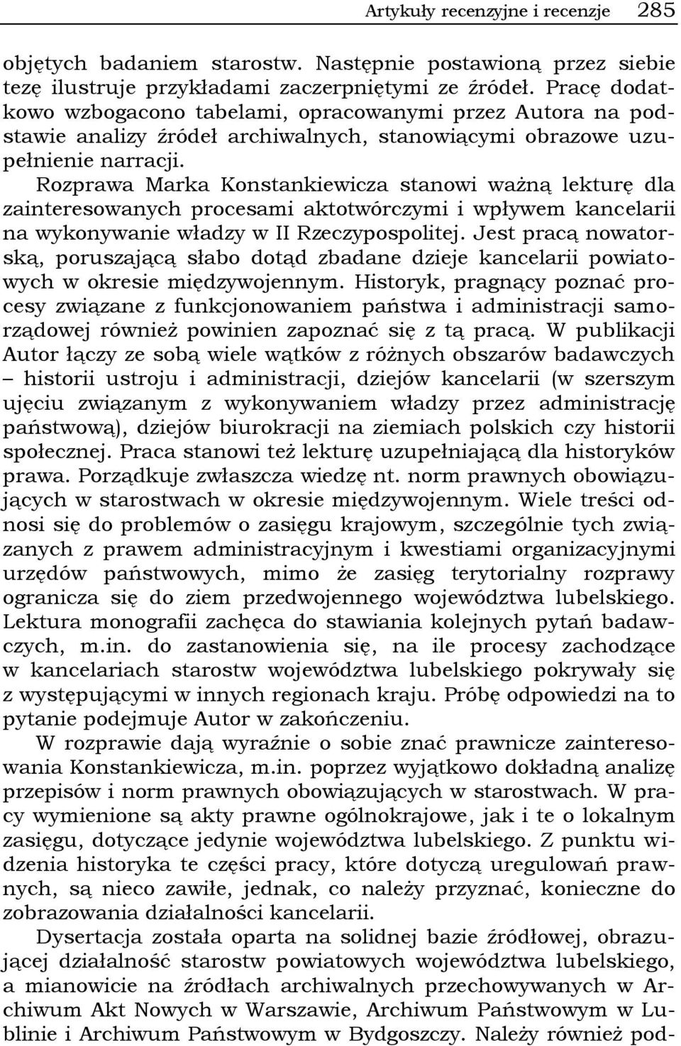 Rozprawa Marka Konstankiewicza stanowi ważną lekturę dla zainteresowanych procesami aktotwórczymi i wpływem kancelarii na wykonywanie władzy w II Rzeczypospolitej.