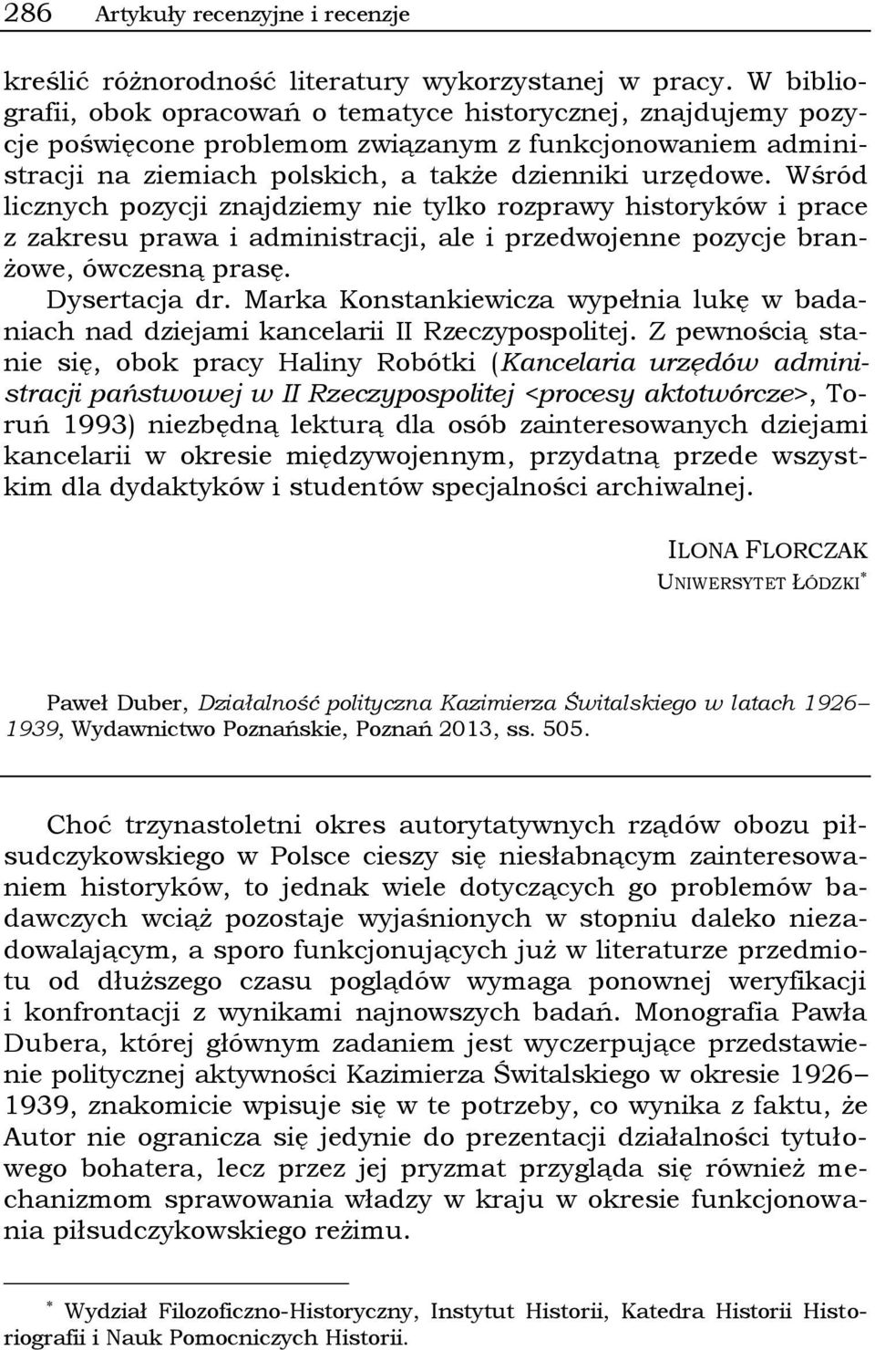 Wśród licznych pozycji znajdziemy nie tylko rozprawy historyków i prace z zakresu prawa i administracji, ale i przedwojenne pozycje branżowe, ówczesną prasę. Dysertacja dr.