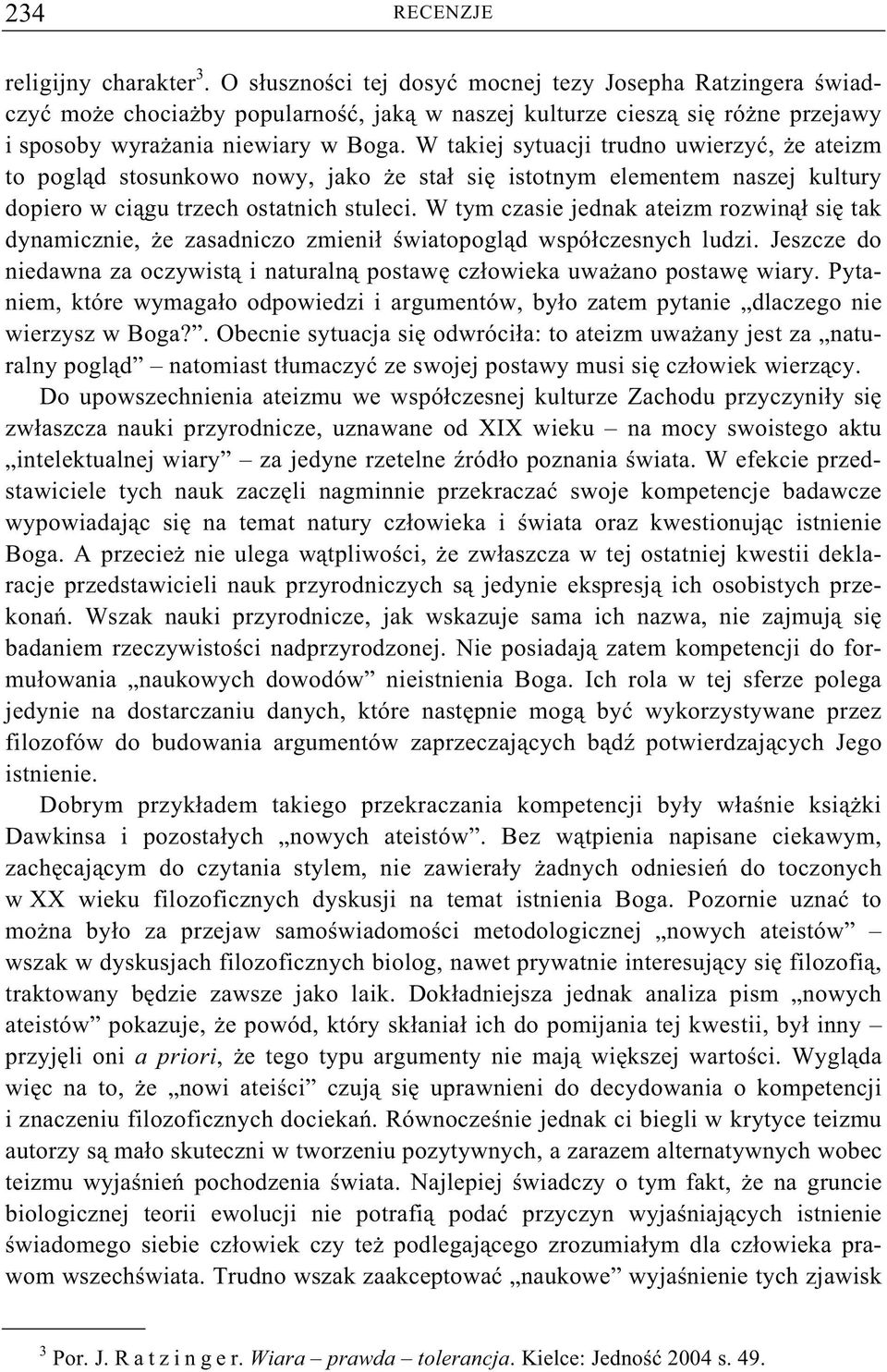 W takiej sytuacji trudno uwierzy, e ateizm to pogl d stosunkowo nowy, jako e stał si istotnym elementem naszej kultury dopiero w ci gu trzech ostatnich stuleci.