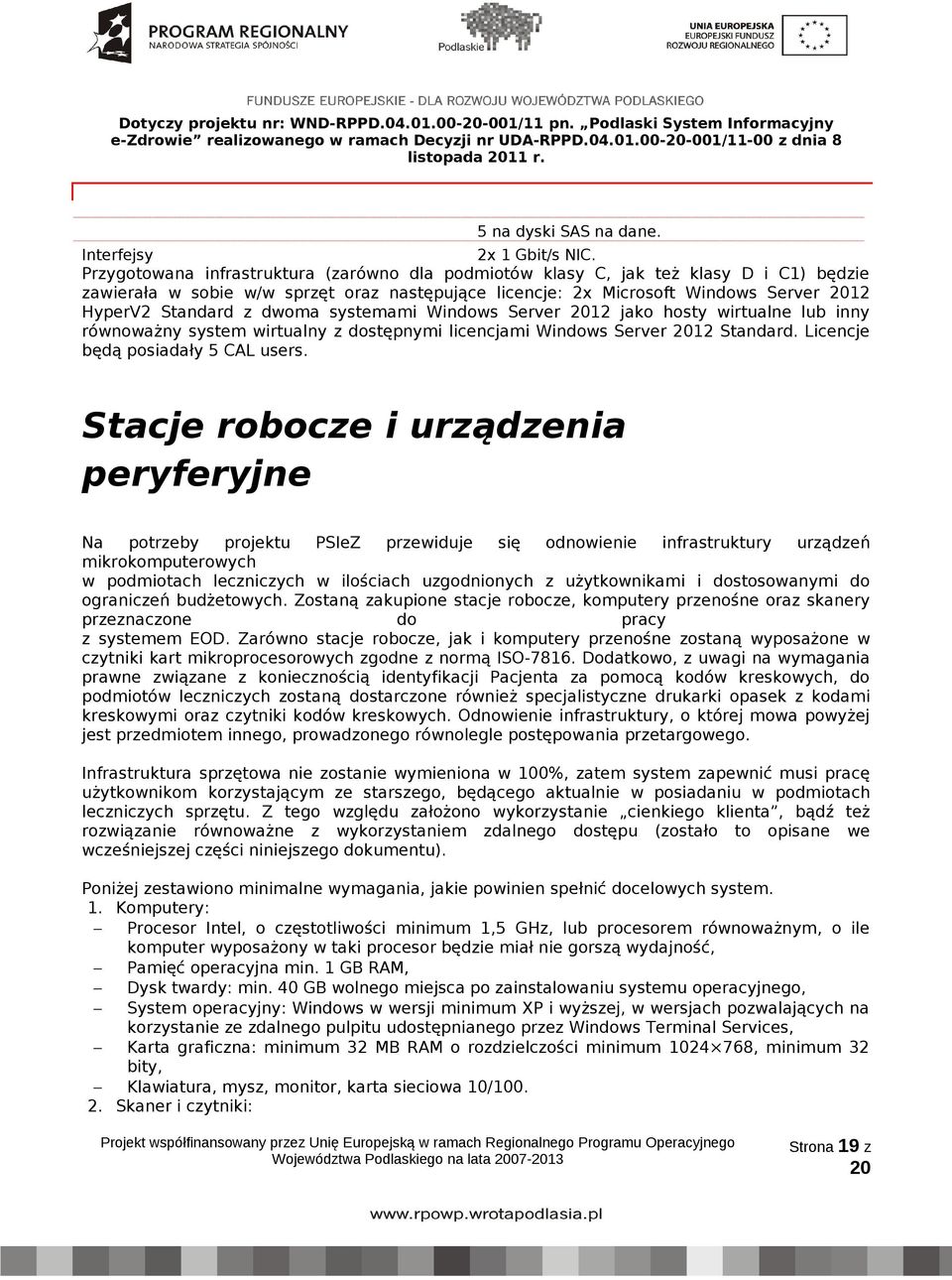 dwoma systemami Windows Server 12 jako hosty wirtualne lub inny równoważny system wirtualny z dostępnymi licencjami Windows Server 12 Standard. Licencje będą posiadały 5 CAL users.