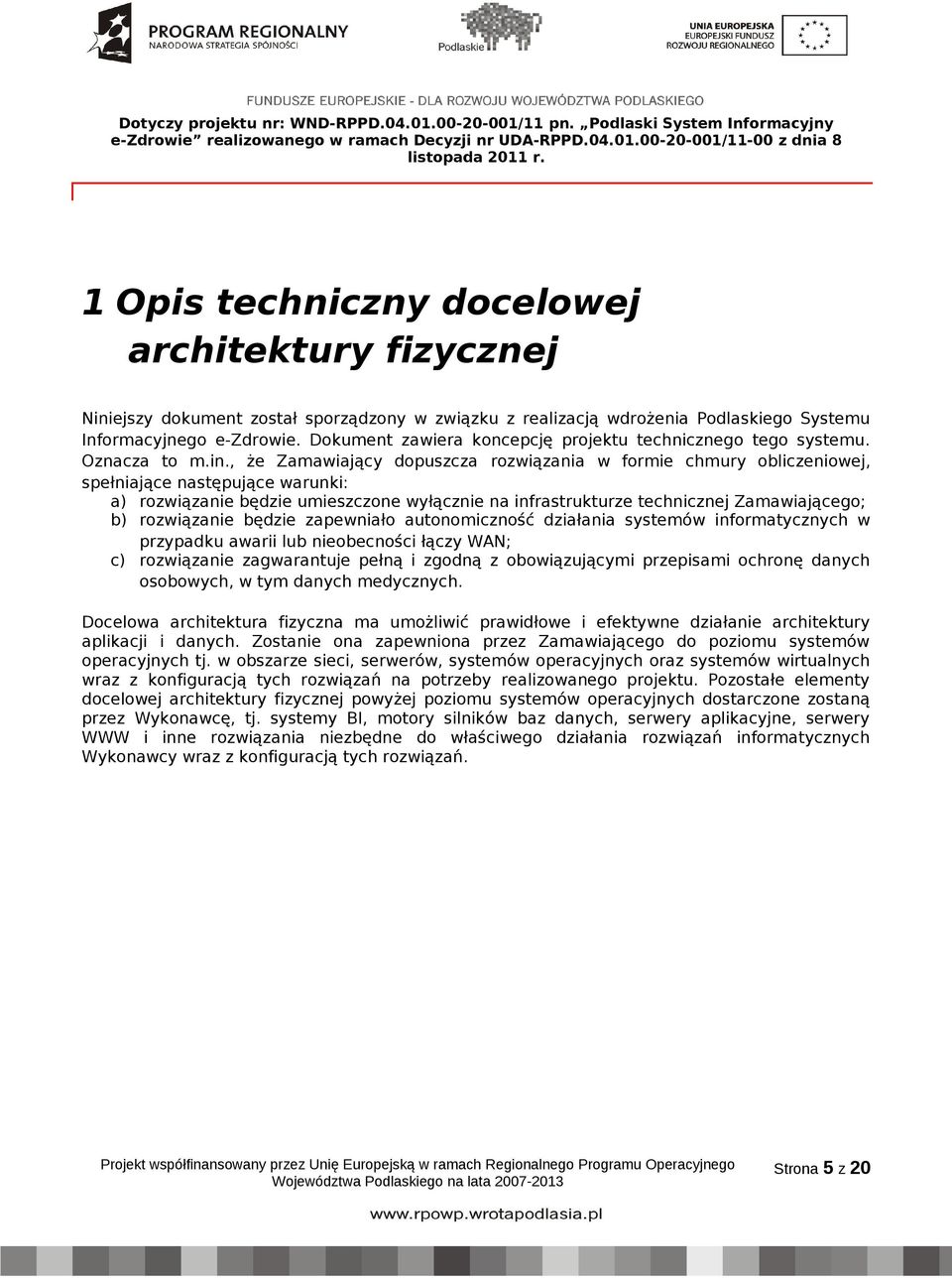 , że Zamawiający dopuszcza rozwiązania w formie chmury obliczeniowej, spełniające następujące warunki: a) rozwiązanie będzie umieszczone wyłącznie na infrastrukturze technicznej Zamawiającego; b)