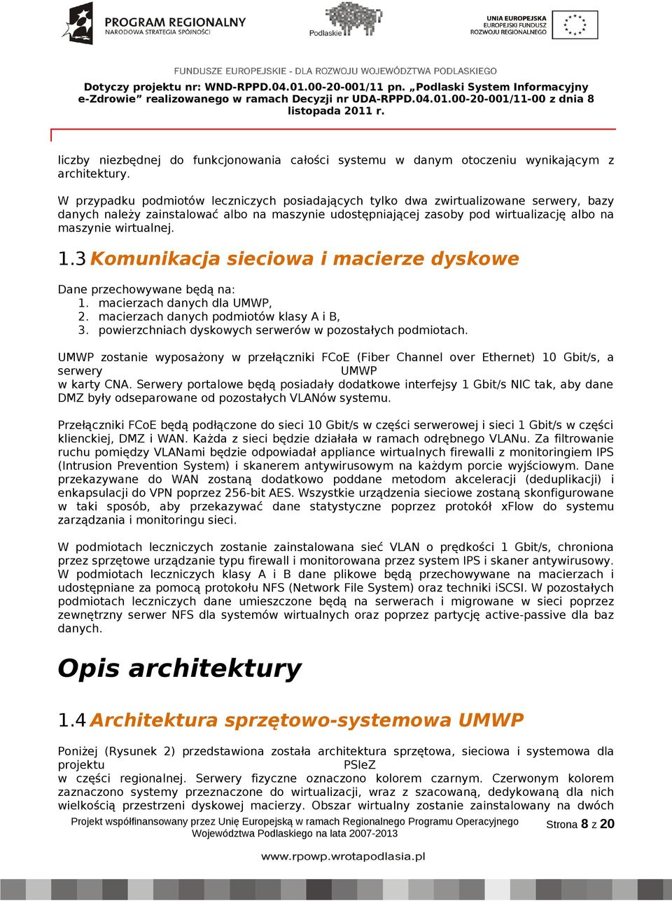 wirtualnej. 1.3 Komunikacja sieciowa i macierze dyskowe Dane przechowywane będą na: 1. macierzach danych dla UMWP, 2. macierzach danych podmiotów klasy A i B, 3.