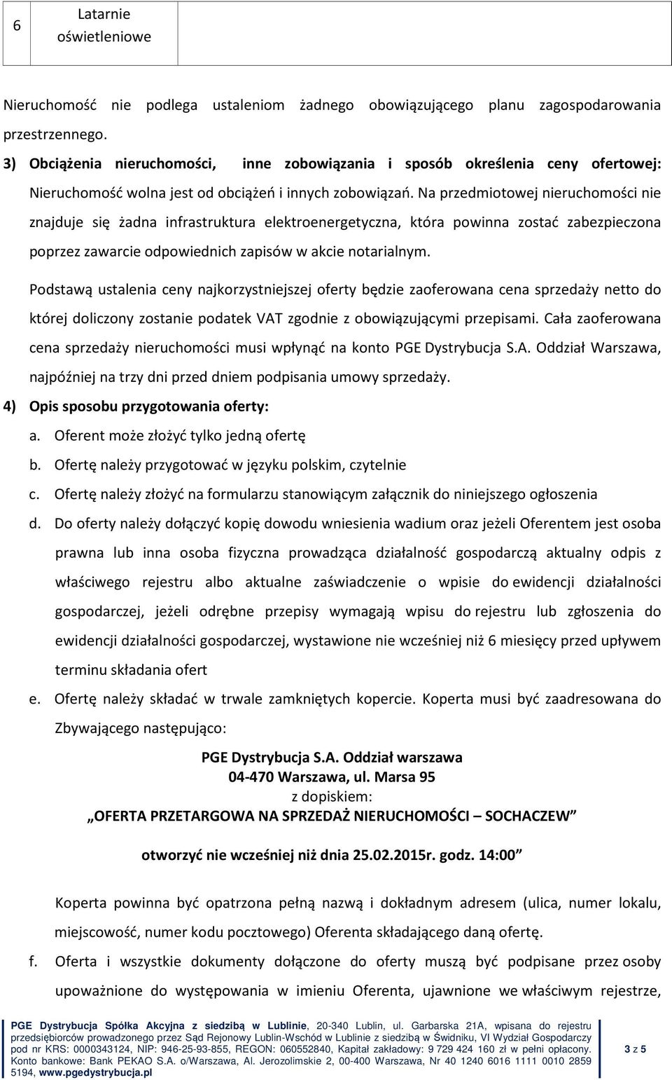 Na przedmiotowej nieruchomości nie znajduje się żadna infrastruktura elektroenergetyczna, która powinna zostać zabezpieczona poprzez zawarcie odpowiednich zapisów w akcie notarialnym.