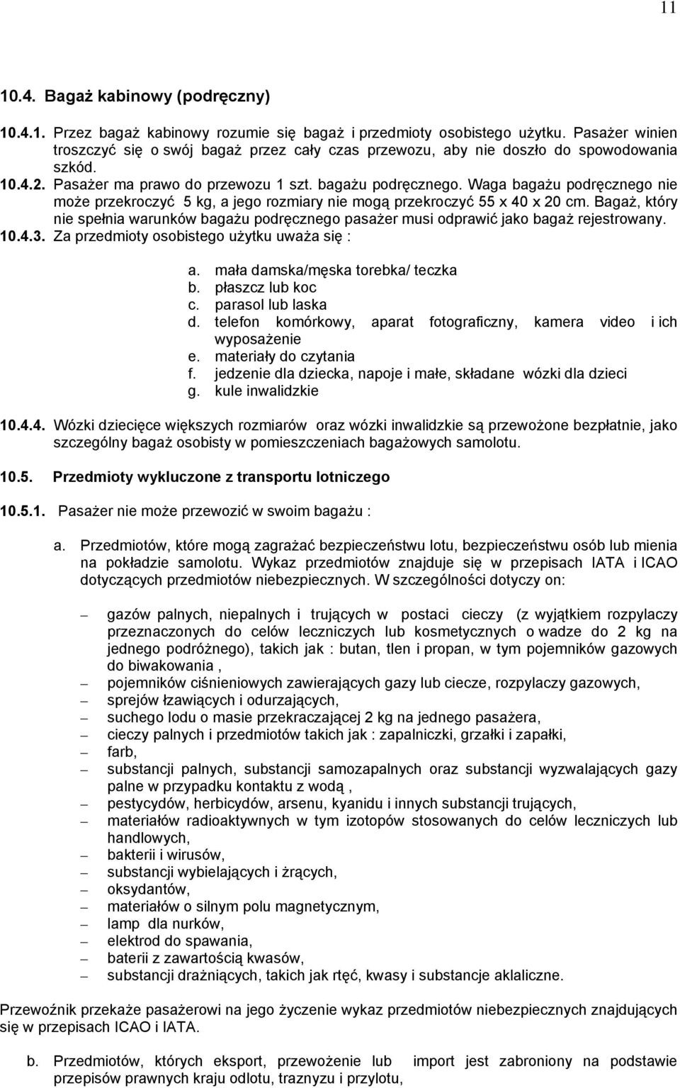 Waga bagażu podręcznego nie może przekroczyć 5 kg, a jego rozmiary nie mogą przekroczyć 55 x 40 x 20 cm.