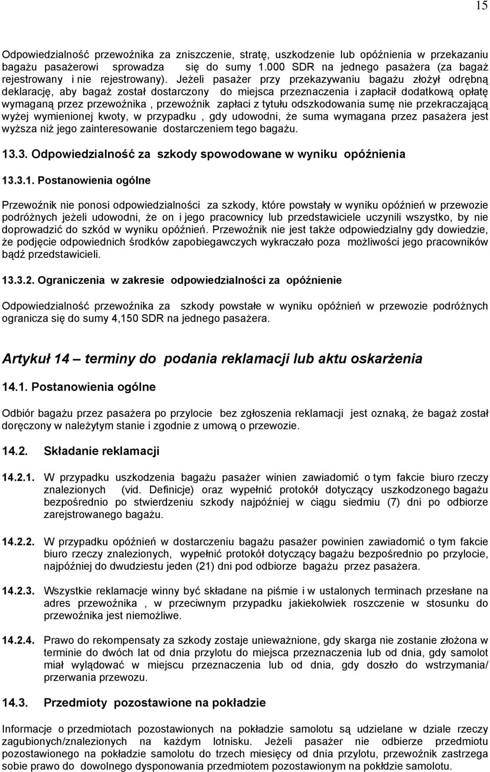 Jeżeli pasażer przy przekazywaniu bagażu złożył odrębną deklarację, aby bagaż został dostarczony do miejsca przeznaczenia i zapłacił dodatkową opłatę wymaganą przez przewoźnika, przewoźnik zapłaci z