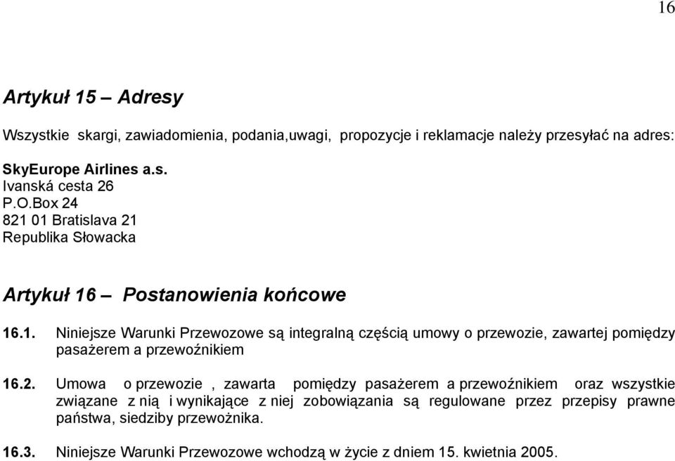 2. Umowa o przewozie, zawarta pomiędzy pasażerem a przewoźnikiem oraz wszystkie związane z nią i wynikające z niej zobowiązania są regulowane przez przepisy