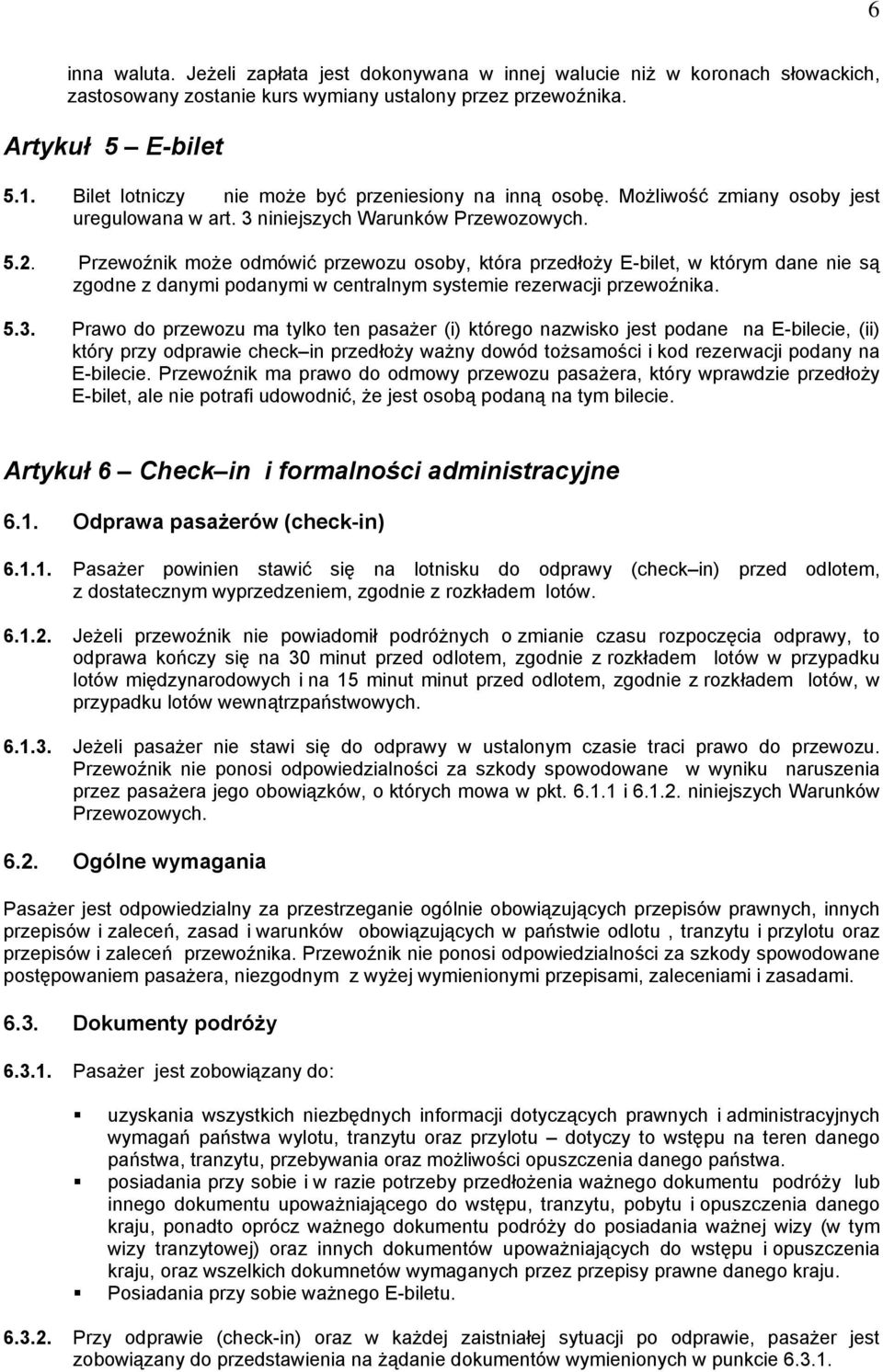 Przewoźnik może odmówić przewozu osoby, która przedłoży E-bilet, w którym dane nie są zgodne z danymi podanymi w centralnym systemie rezerwacji przewoźnika. 5.3.