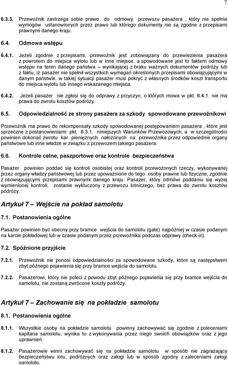 Jeżeli zgodnie z przepisami, przewoźnik jest zobowiązany do przewiezienia pasażera z powrotem do miejsca wylotu lub w inne miejsce, a spowodowane jest to faktem odmowy wstępu na teren danego państwa