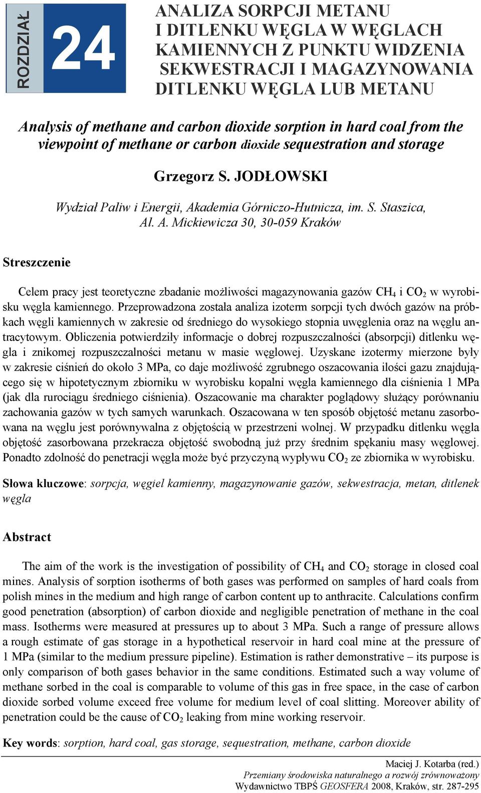 ademia Górniczo-Hutnicza, im. S. Staszica, Al. A. Mickiewicza 30, 30-059 Kraków Streszczenie Celem pracy jest teoretyczne zbadanie możliwości magazynowania gazów CH 4 i CO 2 w wyrobisku węgla kamiennego.