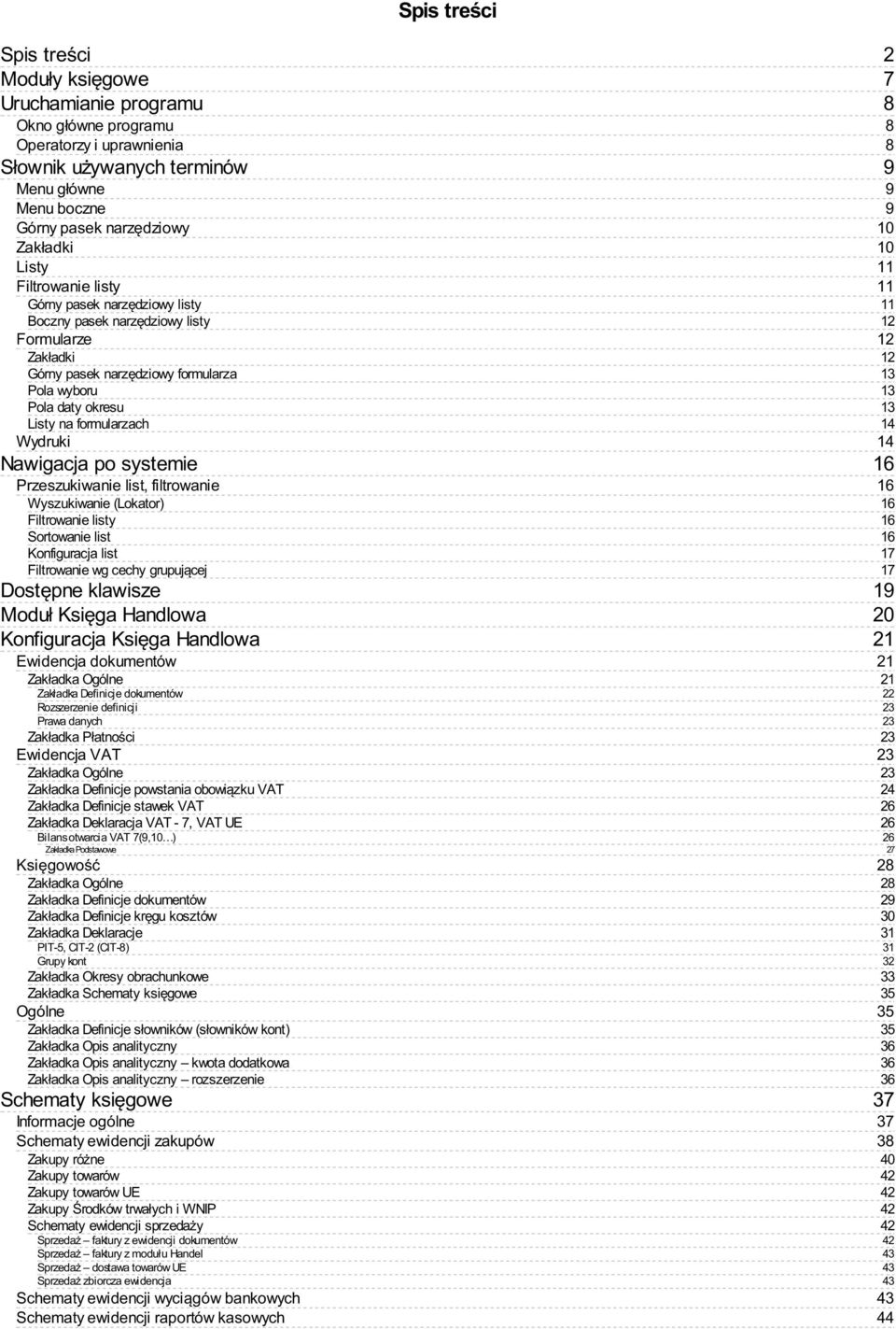 Nawigacja po systemie Przeszukiwanie list, filtrowanie Wyszukiwanie (Lokator) Filtrowanie listy Sortowanie list Konfiguracja list Filtrowanie wg cechy grupującej Dostępne klawisze Moduł Księga