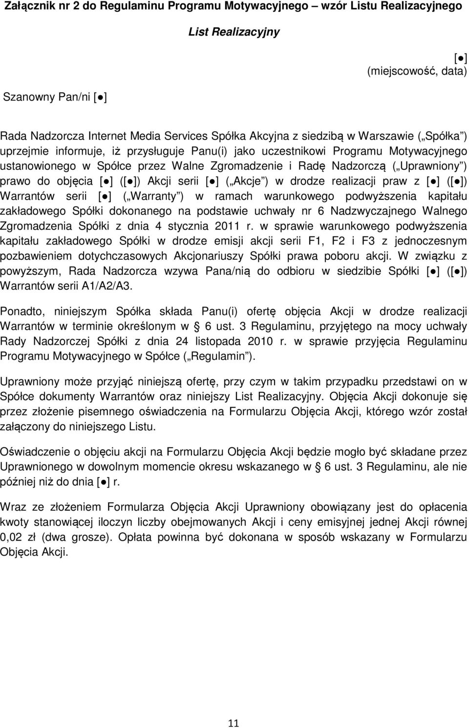 prawo do objęcia [ ] ([ ]) Akcji serii [ ] ( Akcje ) w drodze realizacji praw z [ ] ([ ]) Warrantów serii [ ] ( Warranty ) w ramach warunkowego podwyższenia kapitału zakładowego Spółki dokonanego na