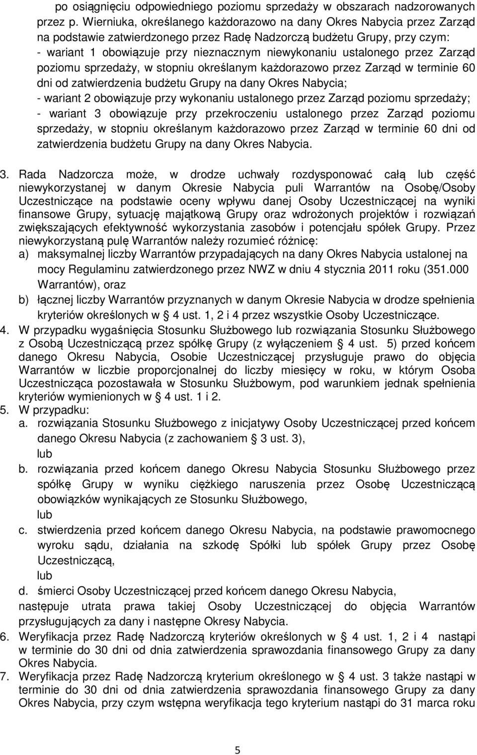 ustalonego przez Zarząd poziomu sprzedaży, w stopniu określanym każdorazowo przez Zarząd w terminie 60 dni od zatwierdzenia budżetu Grupy na dany Okres Nabycia; - wariant 2 obowiązuje przy wykonaniu