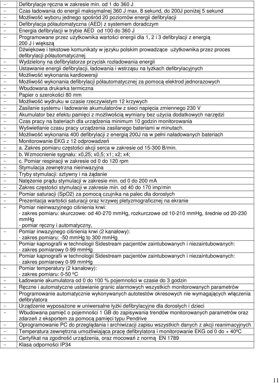 100 do 360 J - Programowane przez użytkownika wartości energii dla 1, 2 i 3 defibrylacji z energią 200 J i większą - Dźwiękowe i tekstowe komunikaty w języku polskim prowadzące użytkownika przez