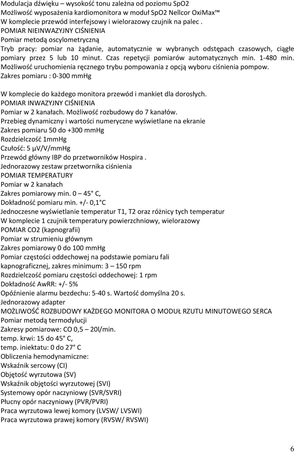 Czas repetycji pomiarów automatycznych min. 1-480 min. Możliwość uruchomienia ręcznego trybu pompowania z opcją wyboru ciśnienia pompow.