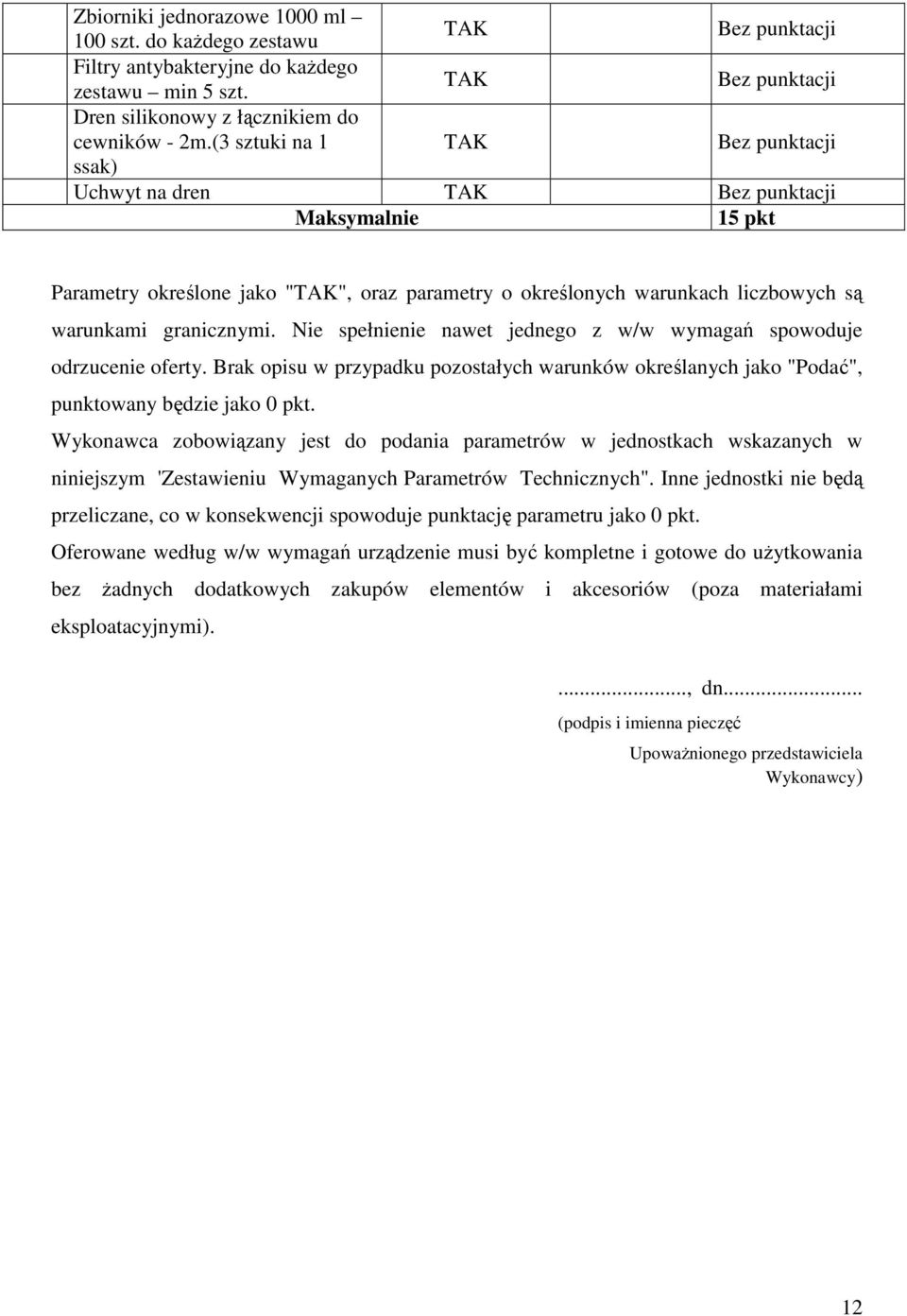 Nie spełnienie nawet jednego z w/w wymagań spowoduje odrzucenie oferty. Brak opisu w przypadku pozostałych warunków określanych jako "", punktowany będzie jako 0 pkt.