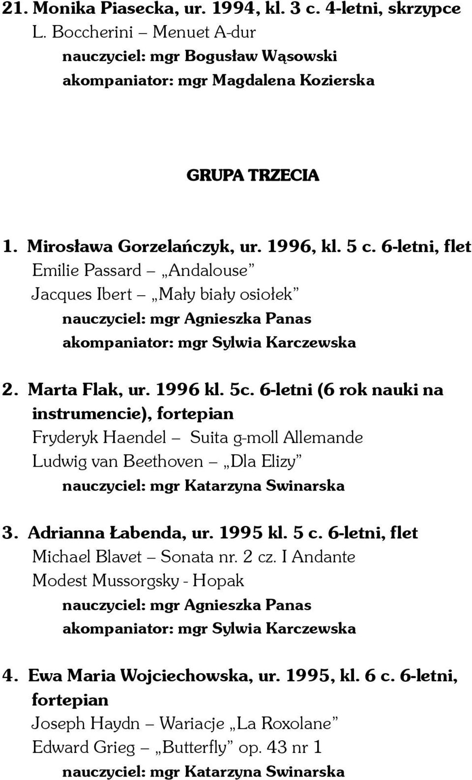 6-letni (6 rok nauki na instrumencie), fortepian Fryderyk Haendel Suita g-moll Allemande Ludwig van Beethoven Dla Elizy nauczyciel: mgr Katarzyna Swinarska 3. Adrianna Łabenda, ur. 1995 kl.