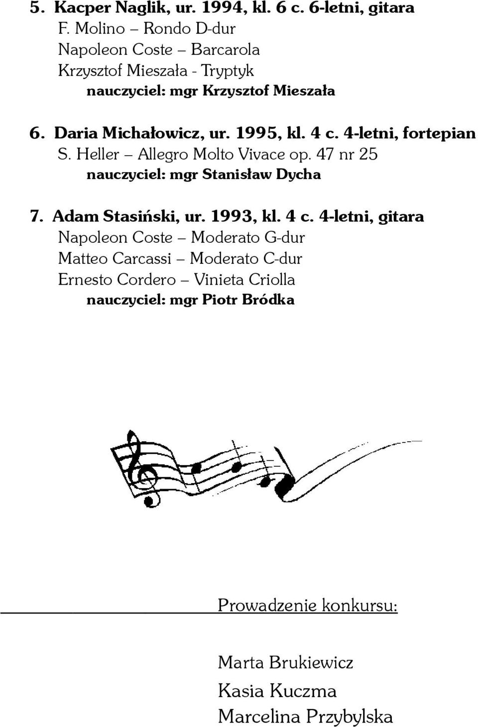 1995, kl. 4 c. 4-letni, fortepian S. Heller Allegro Molto Vivace op. 47 nr 25 nauczyciel: mgr Stanisław Dycha 7. Adam Stasiński, ur.