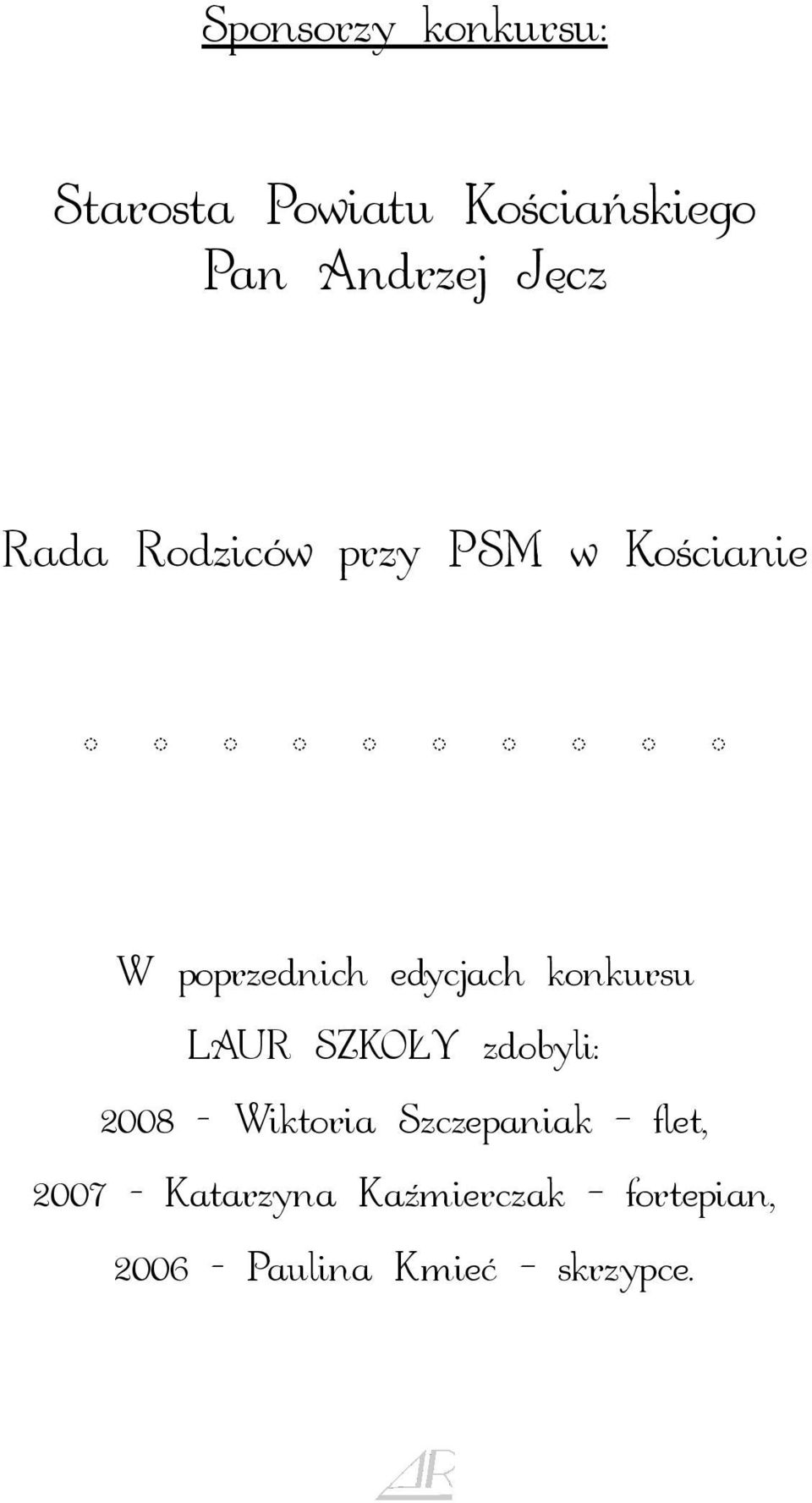 konkursu LAUR SZKOŁY zdobyli: 2008 - Wiktoria Szczepaniak flet,