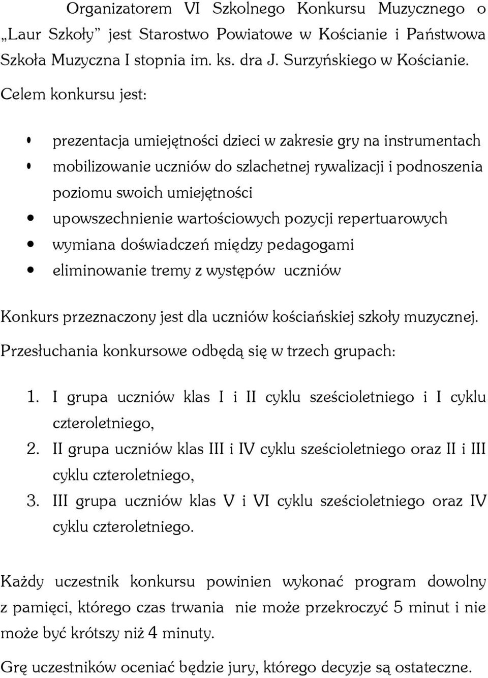 wartościowych pozycji repertuarowych wymiana doświadczeń między pedagogami eliminowanie tremy z występów uczniów Konkurs przeznaczony jest dla uczniów kościańskiej szkoły muzycznej.