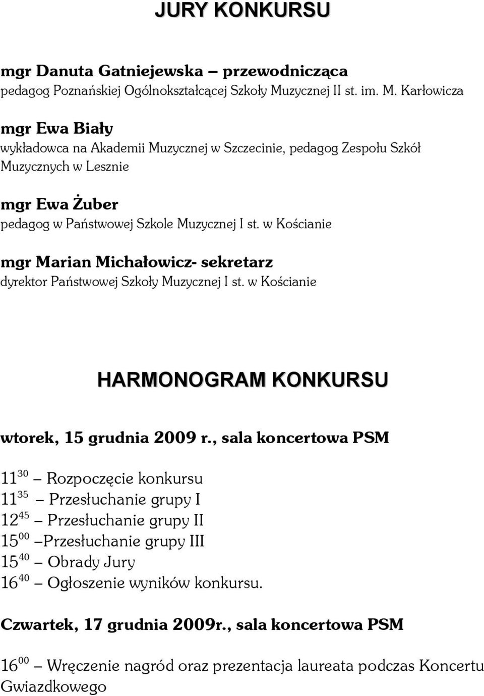 Karłowicza mgr Ewa Biały wykładowca na Akademii Muzycznej w Szczecinie, pedagog Zespołu Szkół Muzycznych w Lesznie mgr Ewa Żuber pedagog w Państwowej Szkole Muzycznej I st.