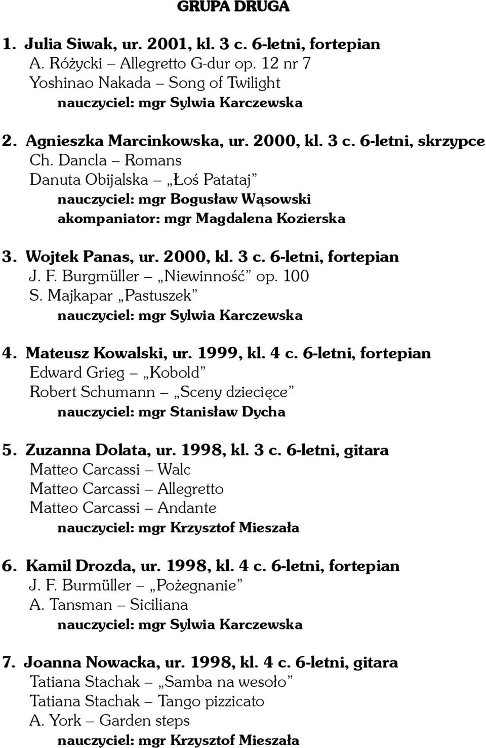 2000, kl. 3 c. 6-letni, fortepian J. F. Burgmüller Niewinność op. 100 S. Majkapar Pastuszek nauczyciel: mgr Sylwia Karczewska 4. Mateusz Kowalski, ur. 1999, kl. 4 c.