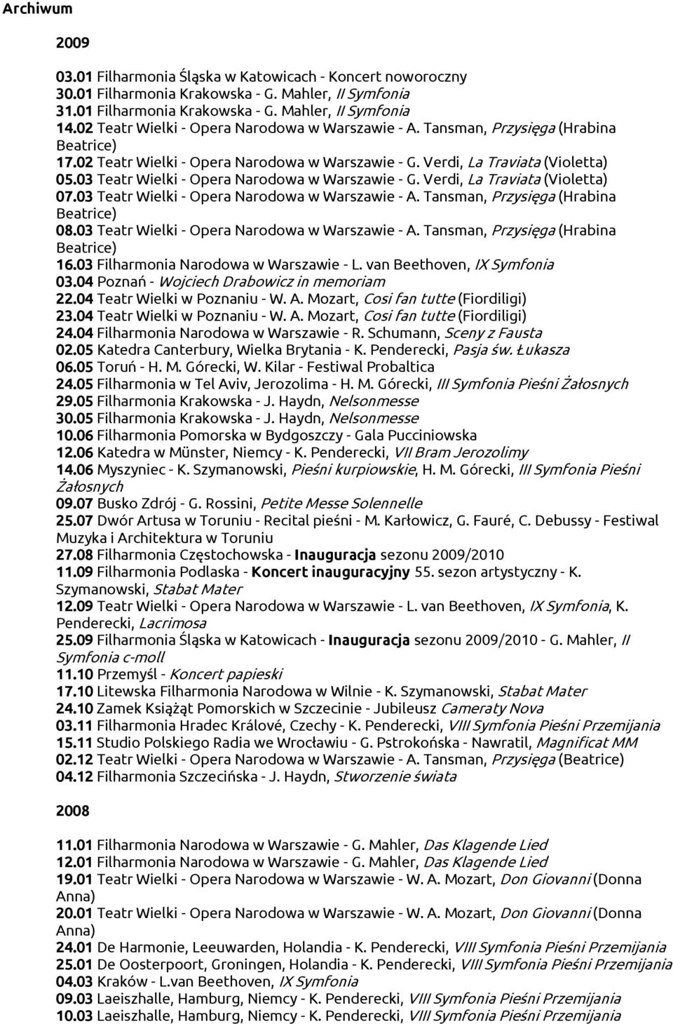 03 Teatr Wielki - Opera Narodowa w Warszawie - G. Verdi, La Traviata (Violetta) 07.03 Teatr Wielki - Opera Narodowa w Warszawie - A. Tansman, Przysięga (Hrabina Beatrice) 08.