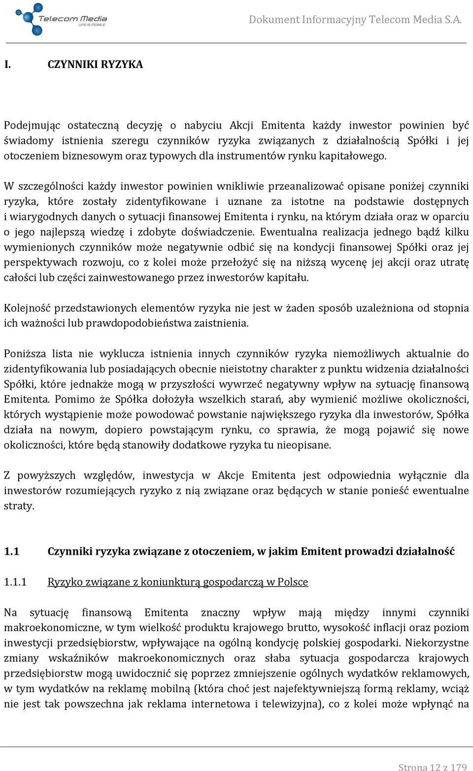 W szczególności każdy inwestor powinien wnikliwie przeanalizować opisane poniżej czynniki ryzyka, które zostały zidentyfikowane i uznane za istotne na podstawie dostępnych i wiarygodnych danych o