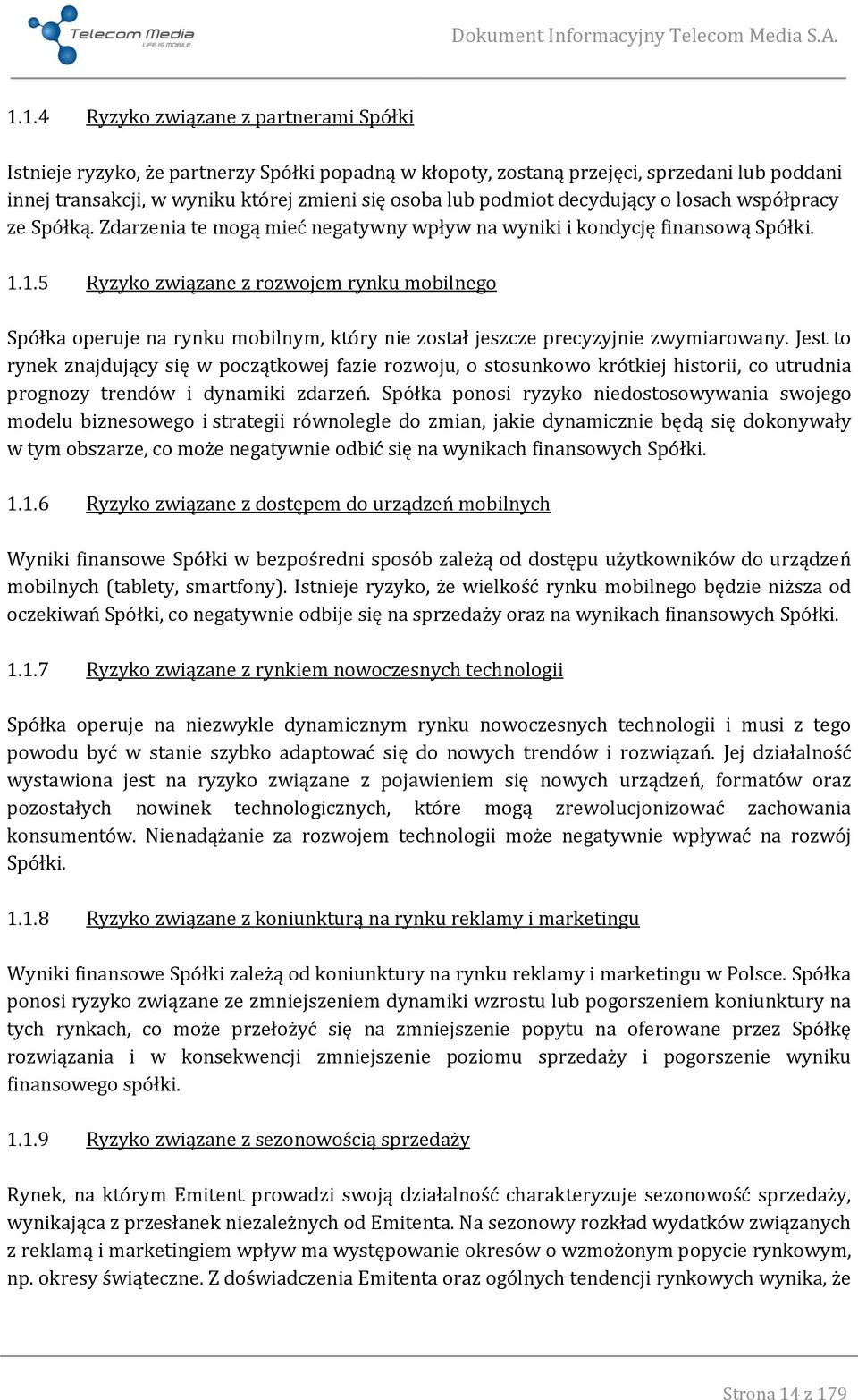 1.5 Ryzyko związane z rozwojem rynku mobilnego Spółka operuje na rynku mobilnym, który nie został jeszcze precyzyjnie zwymiarowany.