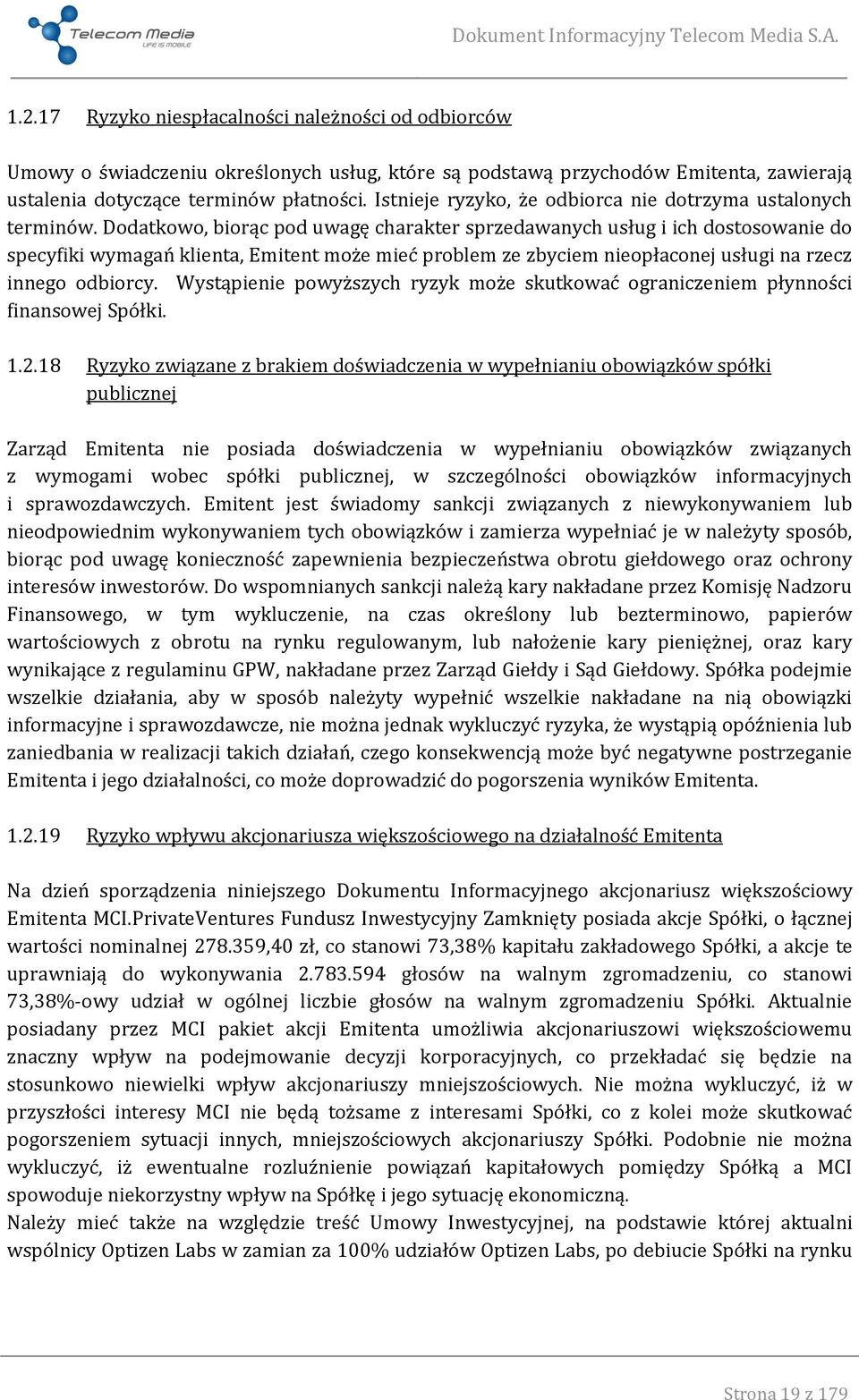 Dodatkowo, biorąc pod uwagę charakter sprzedawanych usług i ich dostosowanie do specyfiki wymagań klienta, Emitent może mieć problem ze zbyciem nieopłaconej usługi na rzecz innego odbiorcy.