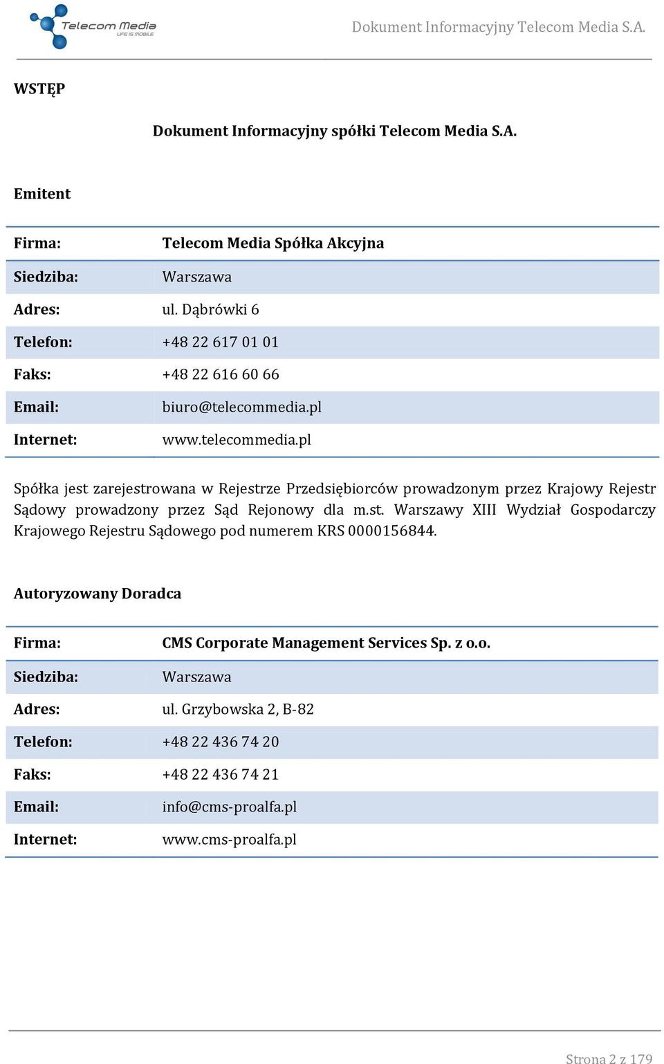 pl www.telecommedia.pl Spółka jest zarejestrowana w Rejestrze Przedsiębiorców prowadzonym przez Krajowy Rejestr Sądowy prowadzony przez Sąd Rejonowy dla m.st. Warszawy XIII Wydział Gospodarczy Krajowego Rejestru Sądowego pod numerem KRS 0000156844.