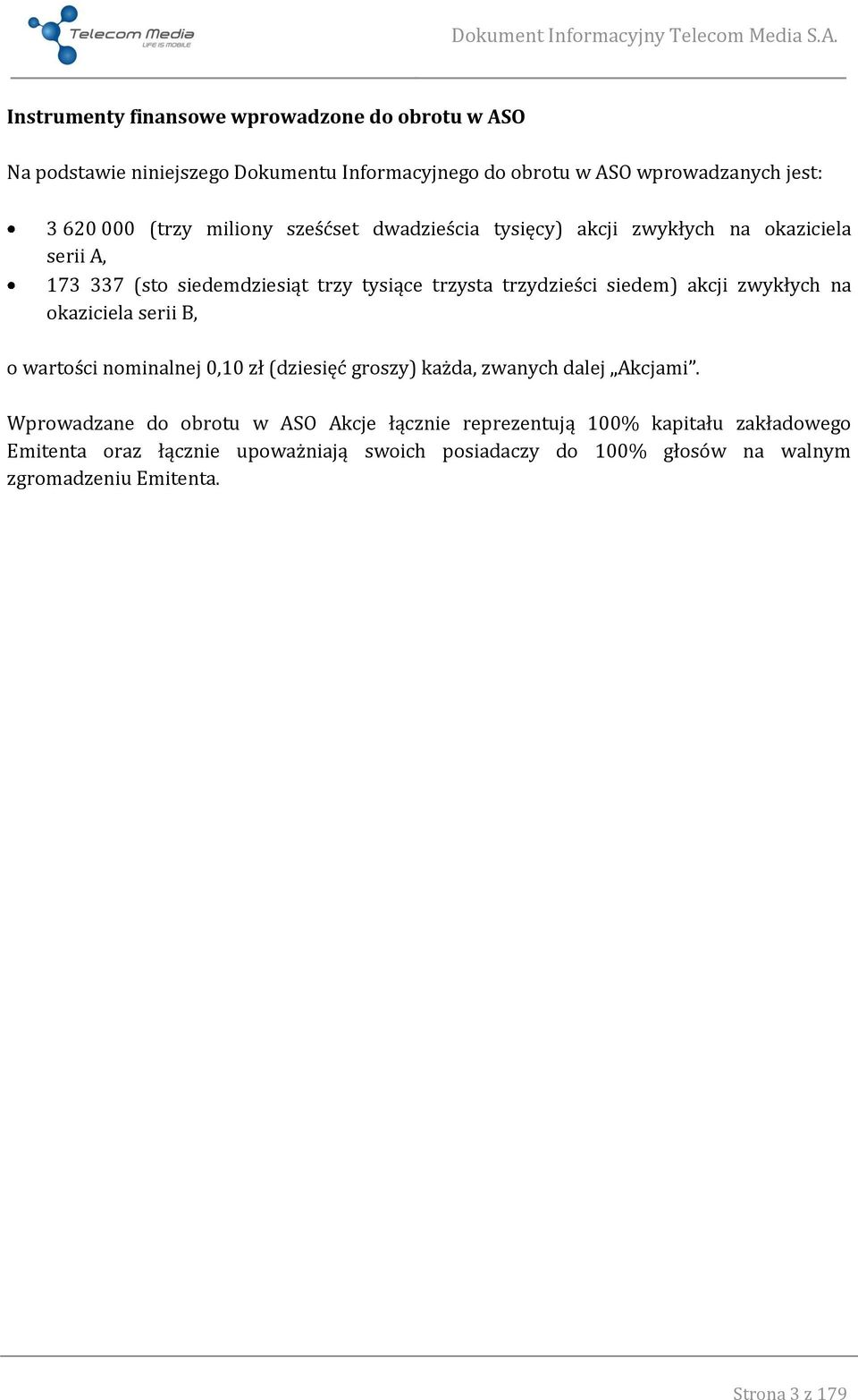 zwykłych na okaziciela serii B, o wartości nominalnej 0,10 zł (dziesięć groszy) każda, zwanych dalej Akcjami.