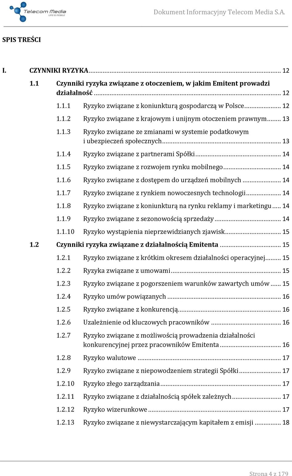 .. 14 1.1.7 Ryzyko związane z rynkiem nowoczesnych technologii... 14 1.1.8 Ryzyko związane z koniunkturą na rynku reklamy i marketingu... 14 1.1.9 Ryzyko związane z sezonowością sprzedaży... 14 1.1.10 Ryzyko wystąpienia nieprzewidzianych zjawisk.