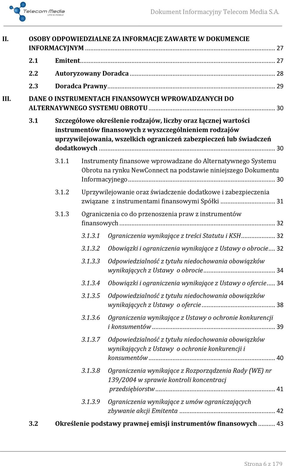 1 Szczegółowe określenie rodzajów, liczby oraz łącznej wartości instrumentów finansowych z wyszczególnieniem rodzajów uprzywilejowania, wszelkich ograniczeń zabezpieczeń lub świadczeń dodatkowych.