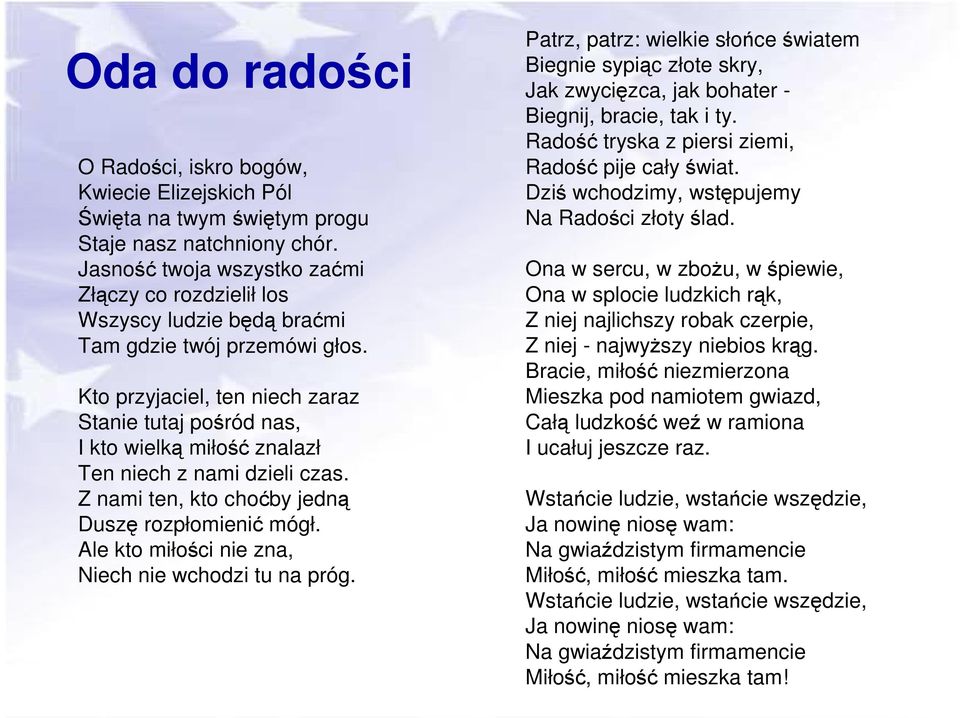 Kto przyjaciel, ten niech zaraz Stanie tutaj pośród nas, I kto wielką miłość znalazł Ten niech z nami dzieli czas. Z nami ten, kto choćby jedną Duszę rozpłomienić mógł.