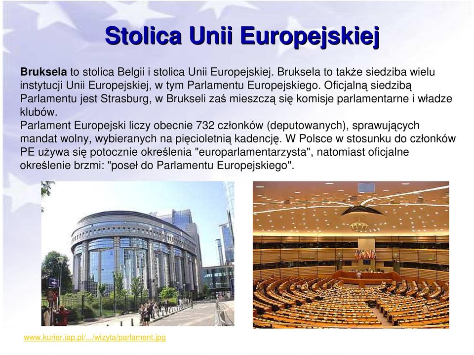 Oficjalną siedzibą Parlamentu jest Strasburg, w Brukseli zaś mieszczą się komisje parlamentarne i władze klubów.