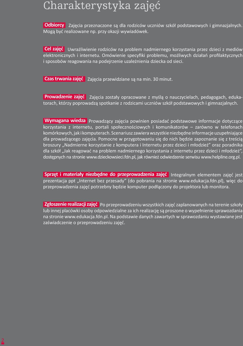 Omówienie specyfiki problemu, możliwych działań profilaktycznych i sposobów reagowania na podejrzenie uzależnienia dziecka od sieci. Czas trwania zajęć Zajęcia przewidziane są na min. 30 minut.