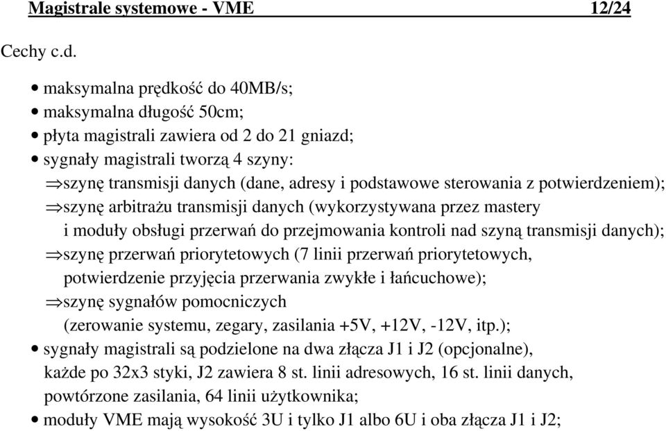 potwierdzeniem); szynę arbitraŝu transmisji danych (wykorzystywana przez mastery i moduły obsługi przerwań do przejmowania kontroli nad szyną transmisji danych); szynę przerwań priorytetowych (7