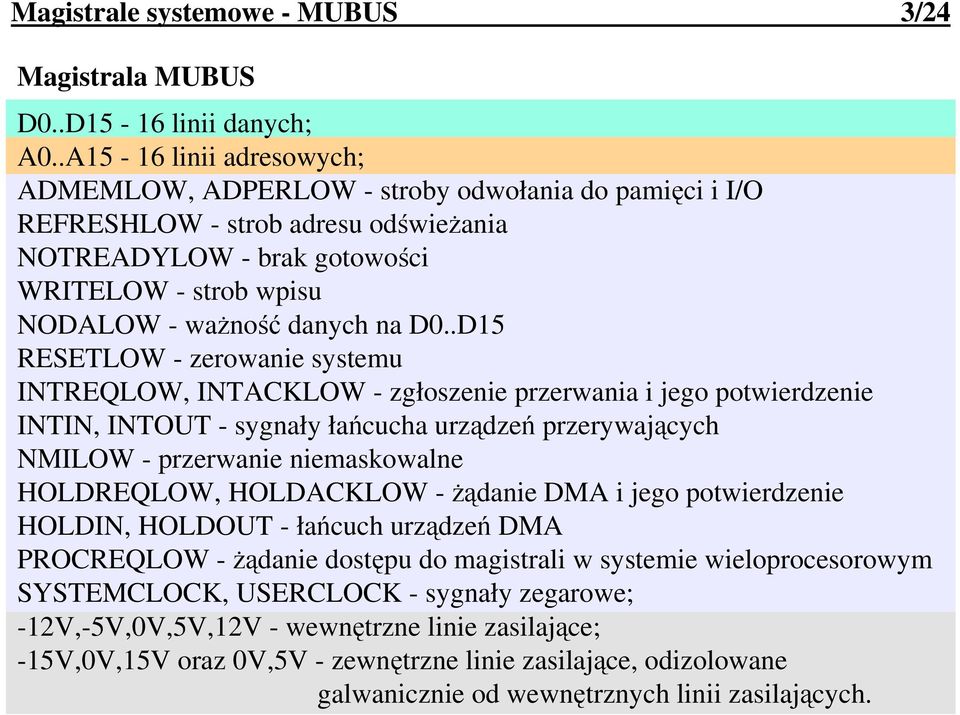 D0..D15 RESETLOW - zerowanie systemu INTREQLOW, INTACKLOW - zgłoszenie przerwania i jego potwierdzenie INTIN, INTOUT - sygnały łańcucha urządzeń przerywających NMILOW - przerwanie niemaskowalne